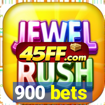900 bets